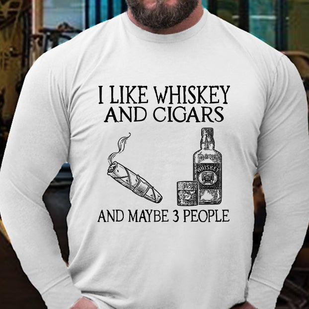 I Like Whiskey And Cigars And Maybe 3 People Long Sleeve Shirt