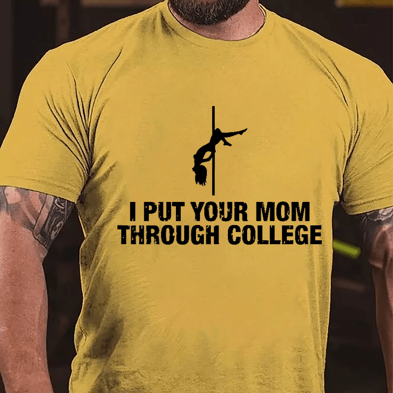 I Put Your Mom Through College Cotton T-shirt