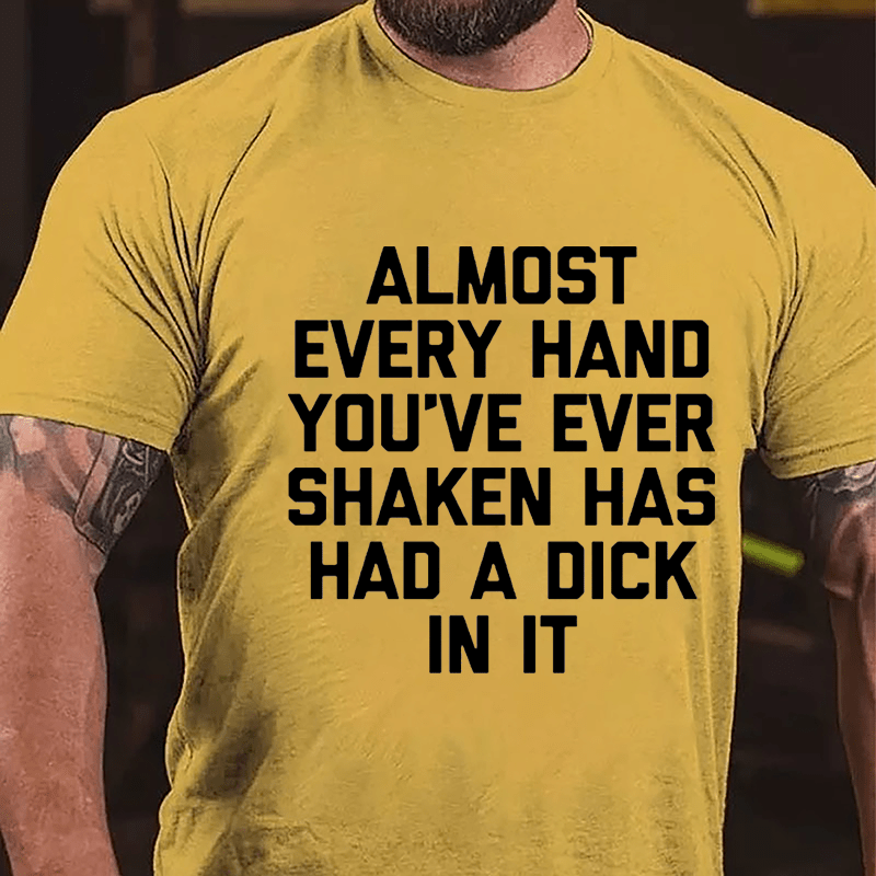 Almost Every Hand You've Ever Shaken Has Had A Dick In It Men's Cotton T-shirt