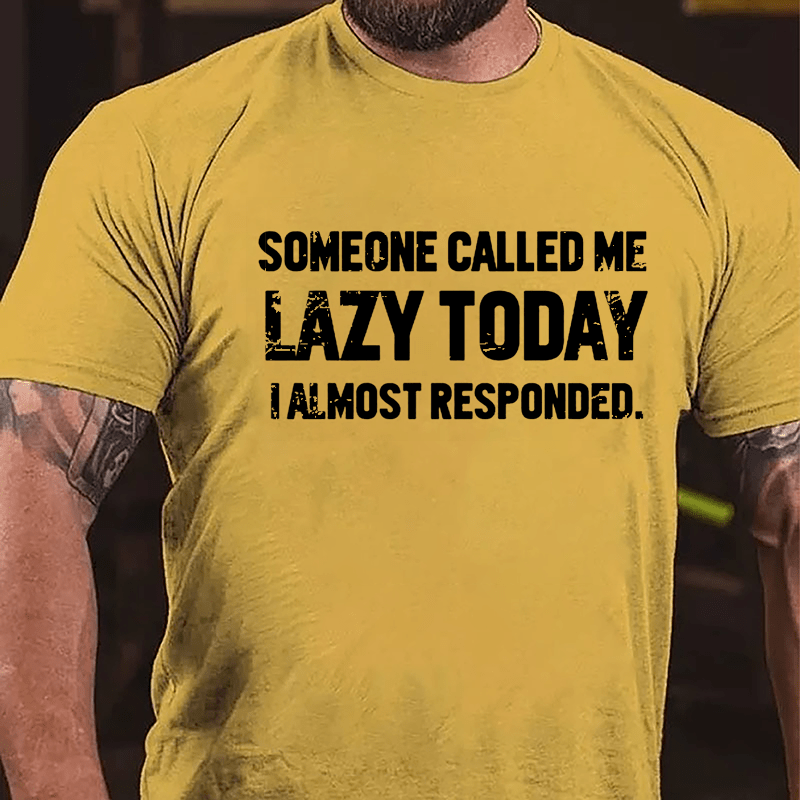 Someone Called Me Lazy Today I Almost Responded Cotton T-shirt