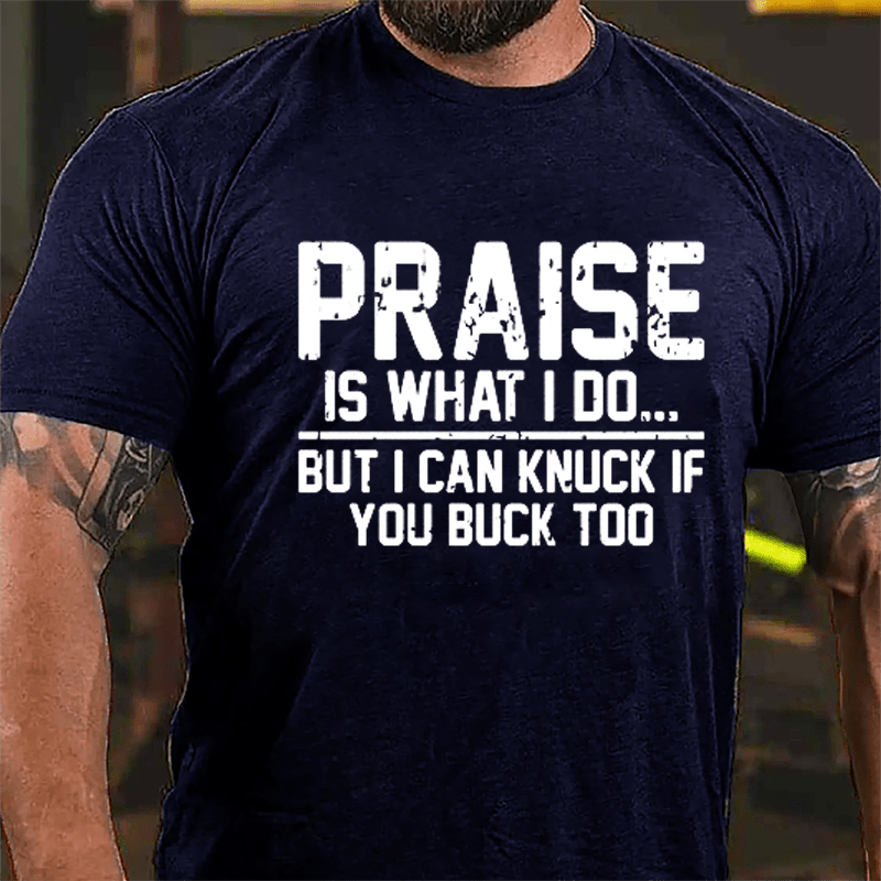 Praise Is What I Do But I Can Knuck If You Buck Too Cotton T-shirt