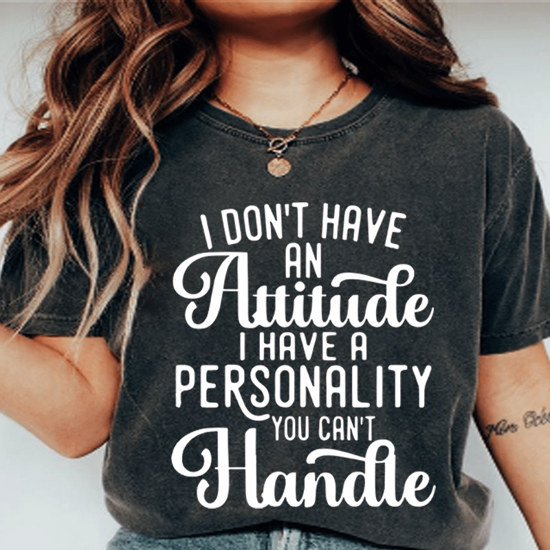 Maturelion I Don't Have An Attitude I Have A Personality You Can't Handle DTG Printing Washed Cotton T-Shirt