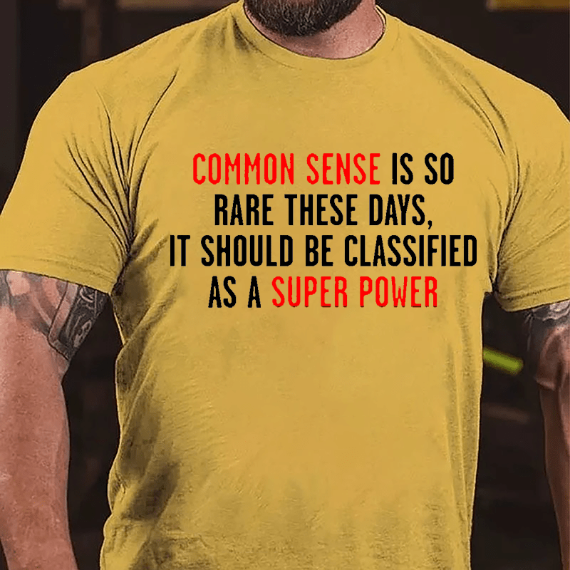 Common Sense Is So Rare These Days It Should Be Classified As A Super Power Cotton T-shirt