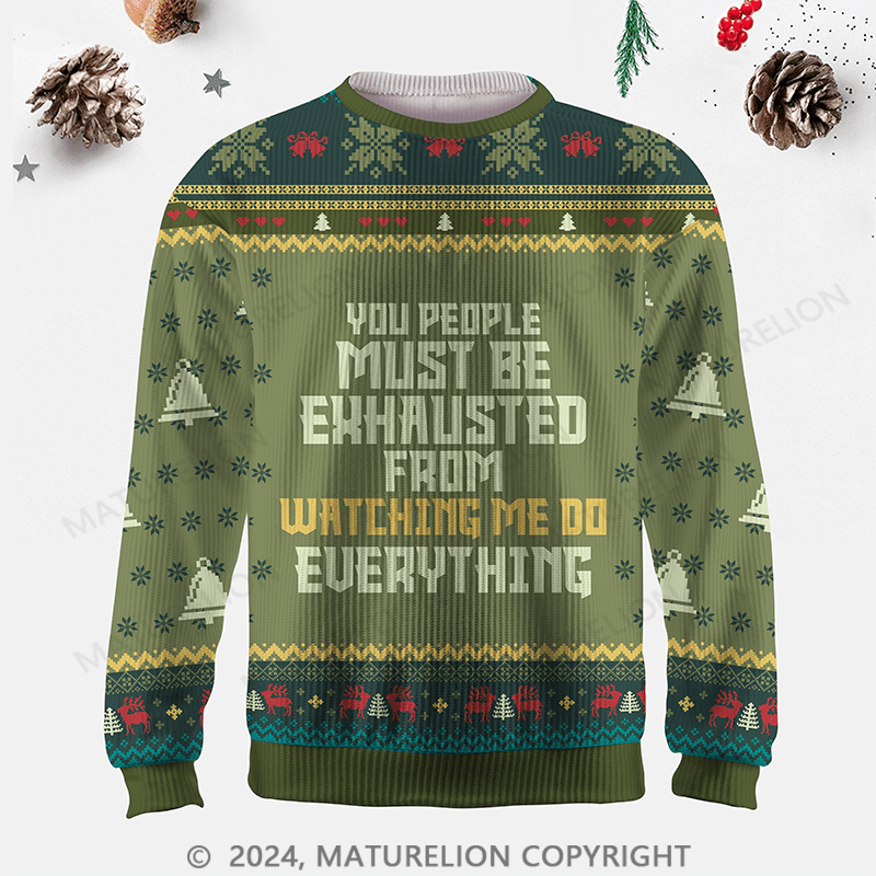 Maturelion You People Must Be Exhausted From Watching Me Do Everything Joking Ugly Sweater