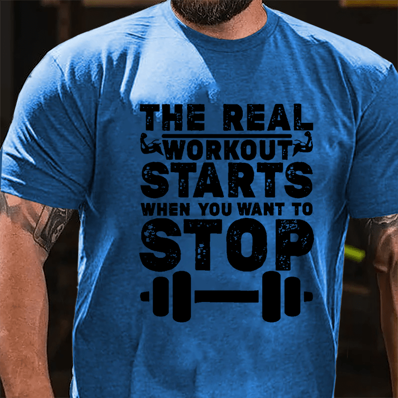 The Real Workout Starts When You Want To Stop Funny Workout Cotton T-shirt