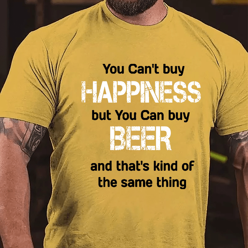 You Can't Buy Happiness But You Can Buy Beer And That's Kind Of The Same Thing Cotton T-shirt