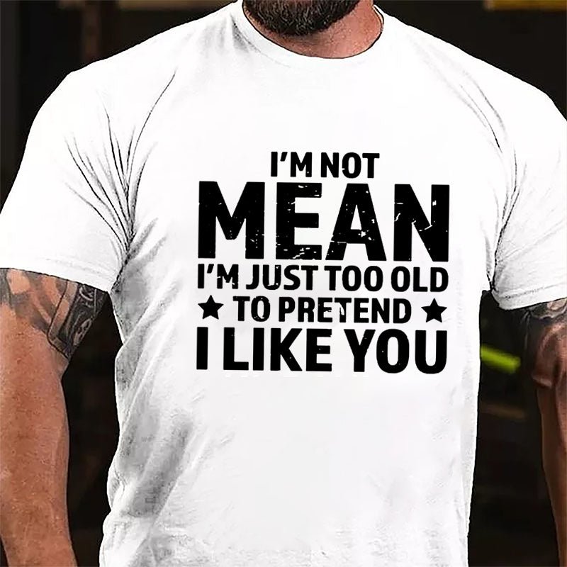 I'm Not Mean I'm Just Too Old To Pretend I Like You Men's Cotton T-shirt