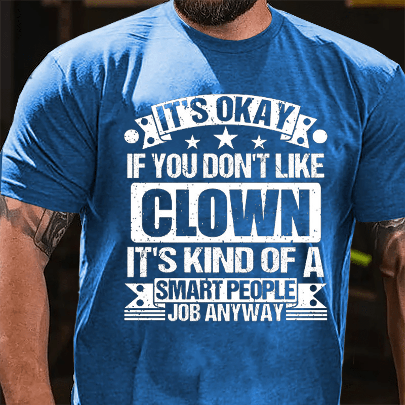 It's OKAY If You Don't Like Clown It's Kind Of A Smart People Job Anyway Cotton T-shirt