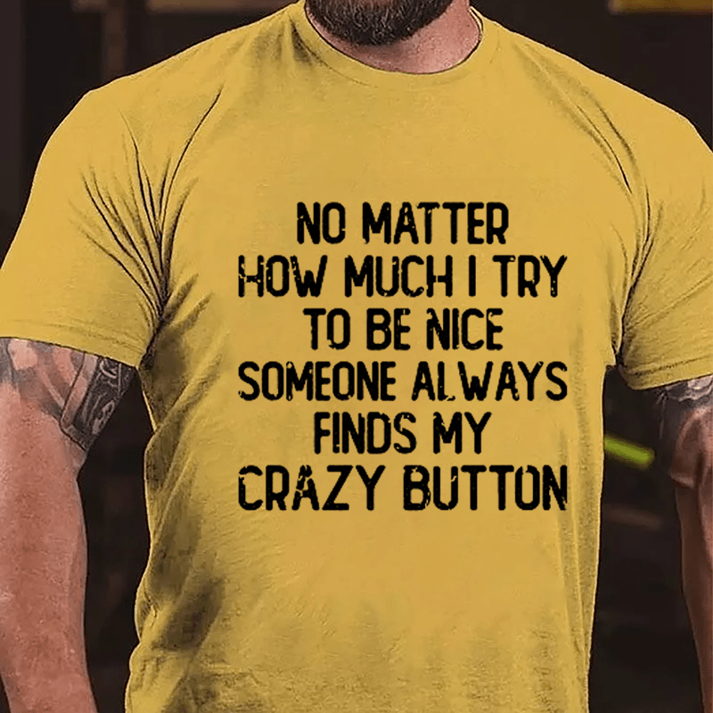 No Matter How Much I Try To Be Nice Someone Always Finds My Crazy Button Cotton T-shirt