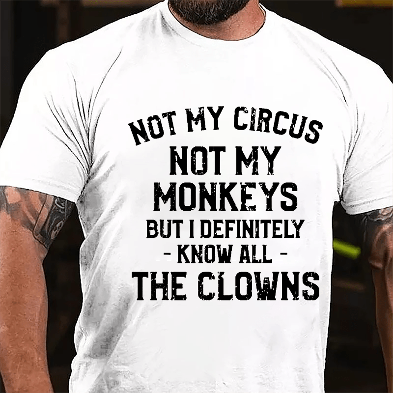 Not My Circus Not My Monkeys But I Definitely Know All The Clowns Men's Cotton T-shirt