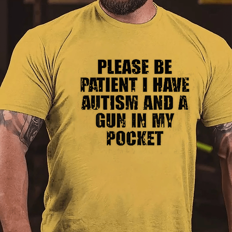 Please Be Patient I Have Autism And A Gun In My Pocket Cotton T-shirt