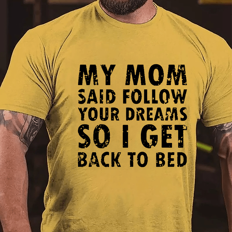 My Mom Said Follow Your Dreams So I Get To Bed Funny Cotton T-shirt