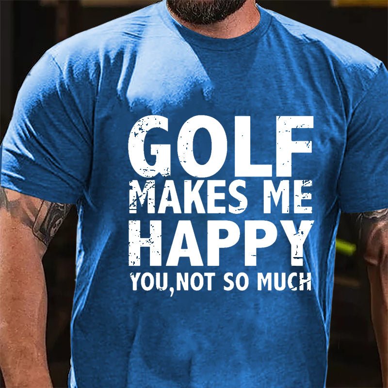 Golf Makes Me Happy, You, Not So Much Cotton T-shirt