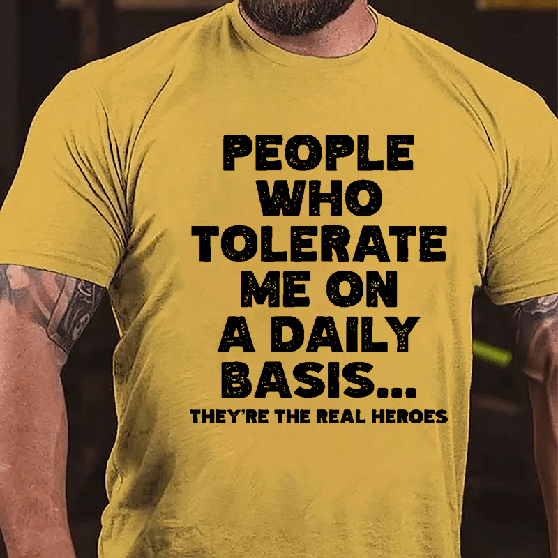 People Who Tolerate Me On A Daily Basis They're The Real Heroes Funny Cotton T-shirt