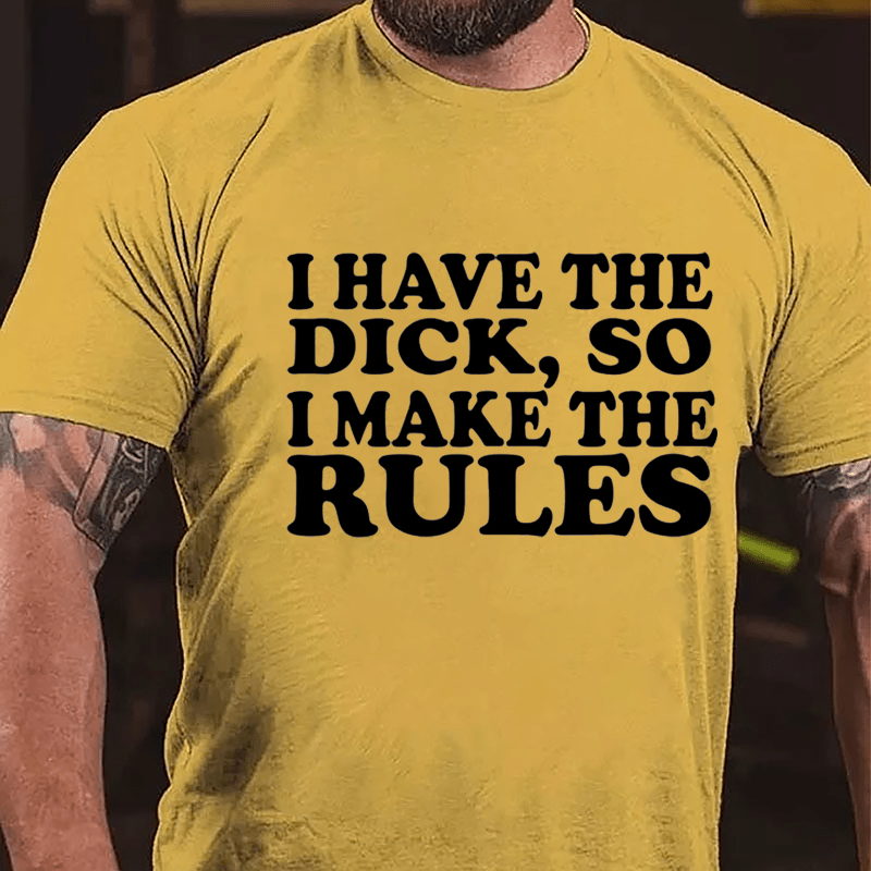 I Have The Dick So I Make The Rules Cotton T-shirt