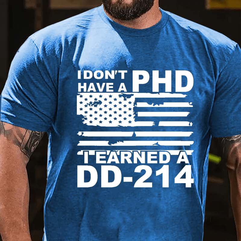 I Don't Have A PHD I Earned A DD-214 Cotton T-shirt