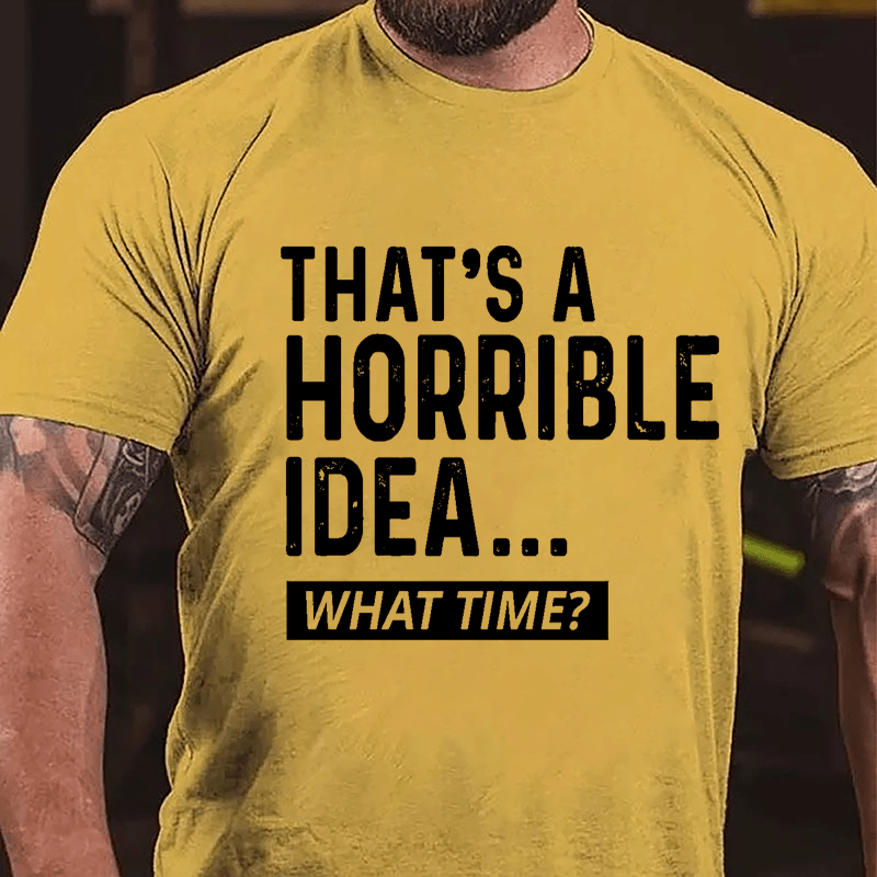 That's A Horrible Idea...What Time? Cotton T-shirt