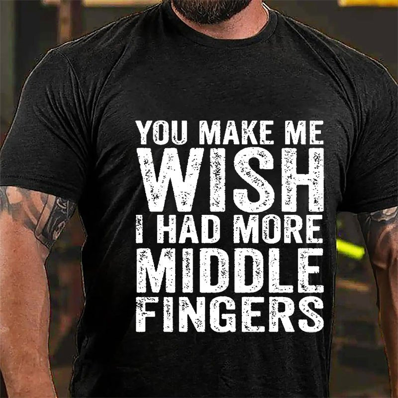 You Make Me Wish I Had More Middle Fingers Sarcastic Cotton T-shirt