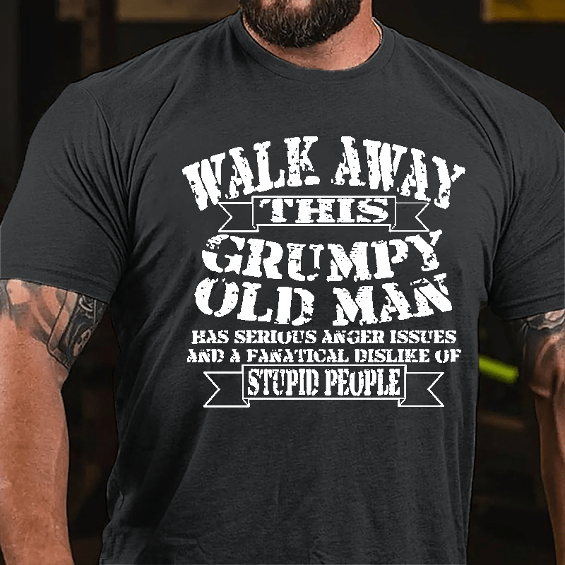 Walk Away This Grumpy Old Man Has Serious Anger Issues And A Fanatical Dislike Of Stupid People Cotton T-shirt