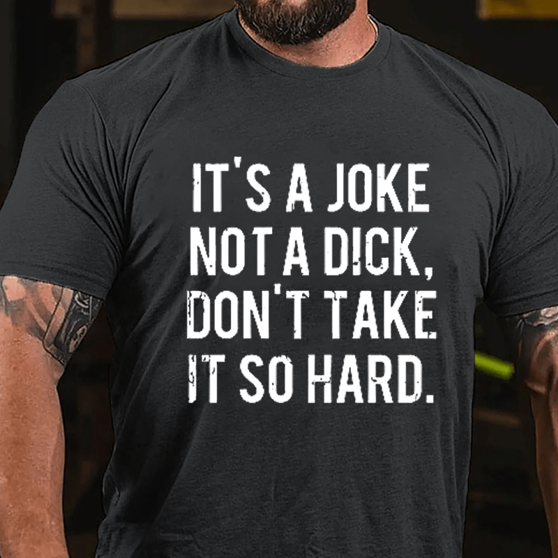 It's A Joke Not A Dick Don't Take It So Hard Cotton T-shirt