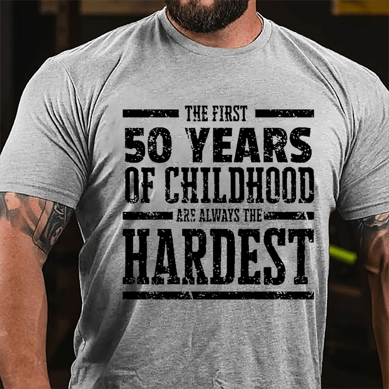 The First 50 Years Of Childhood Are Always The Hardest Cotton T-shirt