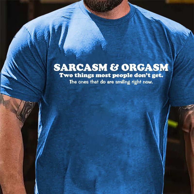 Sarcasm & Orgasm Two Things Most People Don't Get The Ones That Do Are Smiling Right Now Cotton T-shirt