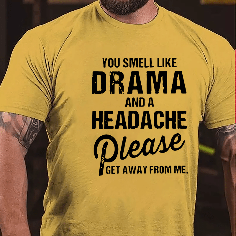 You Smell Like Drama And A Headache Please Get Away From Me Funny Cotton T-shirt