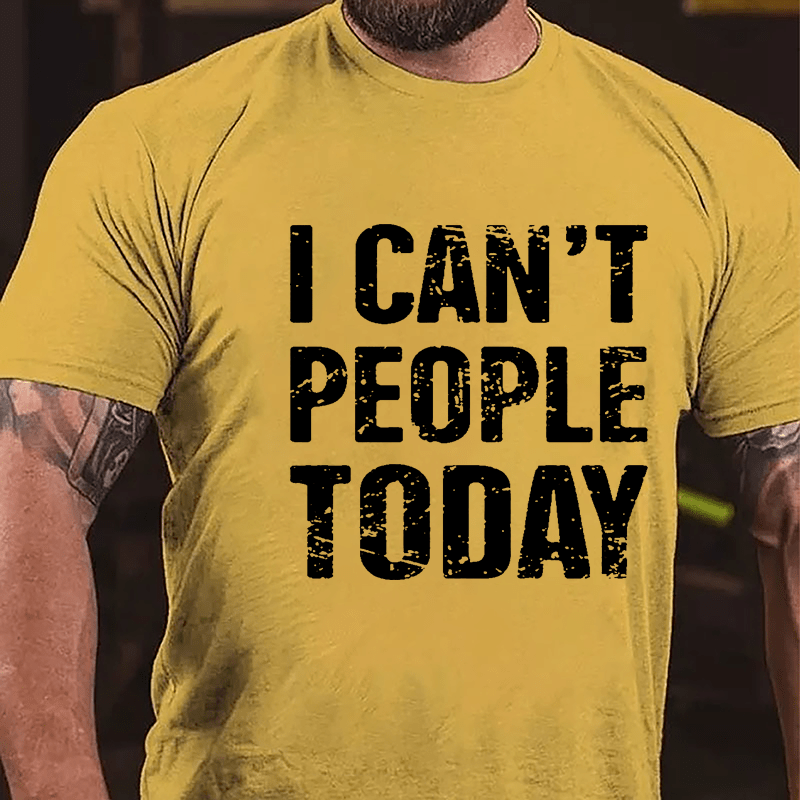 I Can't People Today Cotton T-shirt