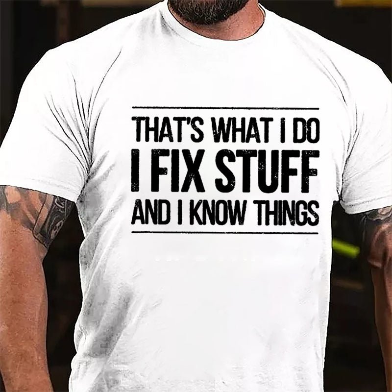 That's What I Do I Fix Stuff And I Know Things Men's Cotton T-shirt