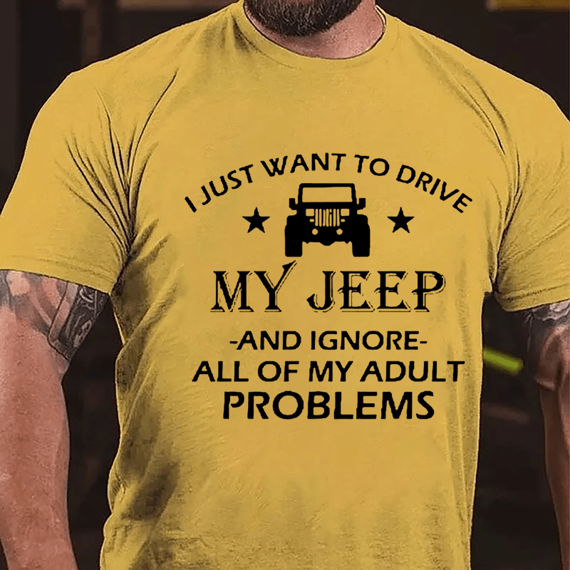 I Just Want To Drive My Jeep And Ignore All Of My Adult Problems Cotton T-shirt