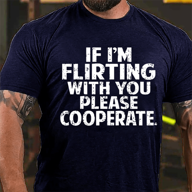 If I'm Flirting With You Please Cooperate Cotton T-shirt