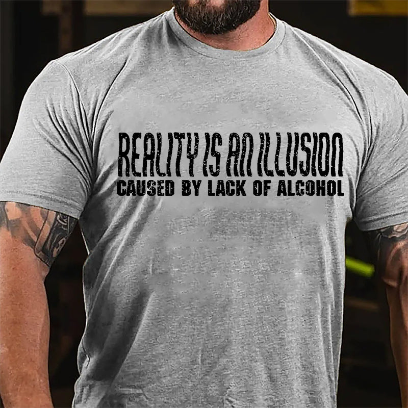 Reality Is An Illusion Caused By Lack Of Alcohol Cotton T-shirt