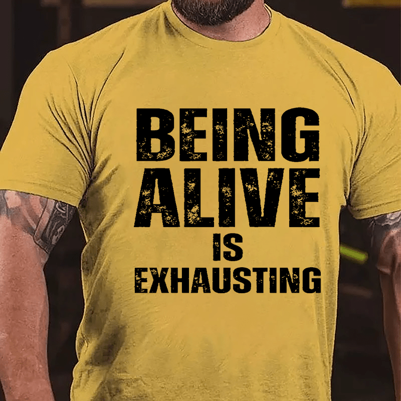 Being Alive Is Exhausting Cotton T-shirt