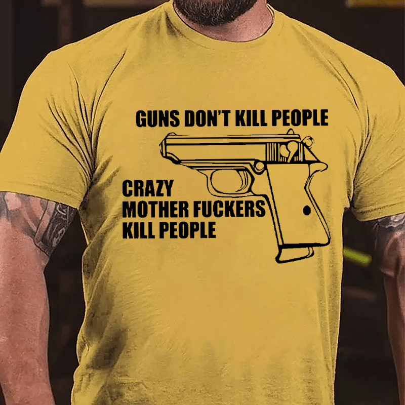 Guns Don't Kill People Crazy Mother Fuckers Kill People Cotton T-shirt