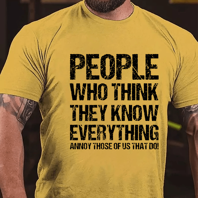 People Who Think They Know Everything Annoy Those Of Us That Do Cotton T-shirt