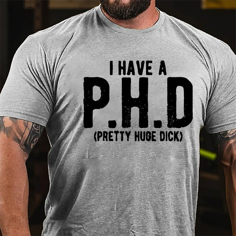 I Have A PHD Pretty Huge Dick Cotton T-shirt