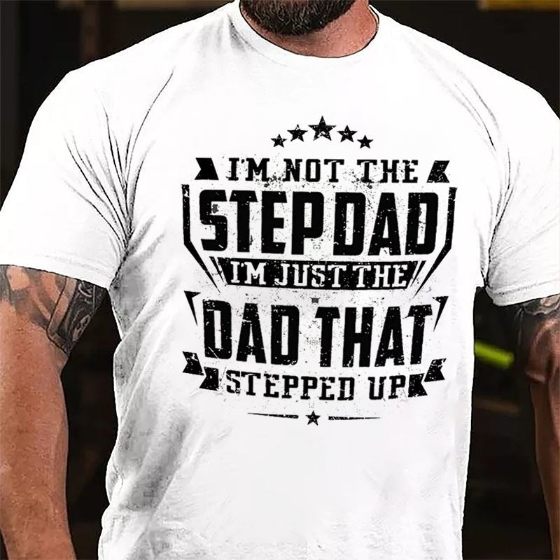 I'm Not The Step Dad I'm Just The Dad That Stepped Up Cotton T-shirt