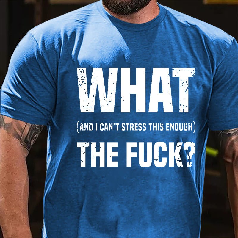 What The Fuck (And I Can't Stress This Enough) Cotton T-shirt