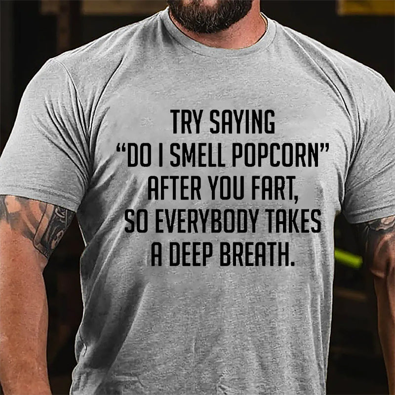 Try Saying "Do I Smell Popcorn" After You Fart So Everybody Takes A Deep Breath Cotton T-shirt