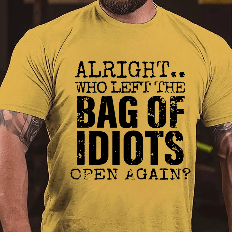 Alright Who Left The Bag Of Idiots Open Again Cotton T-shirt