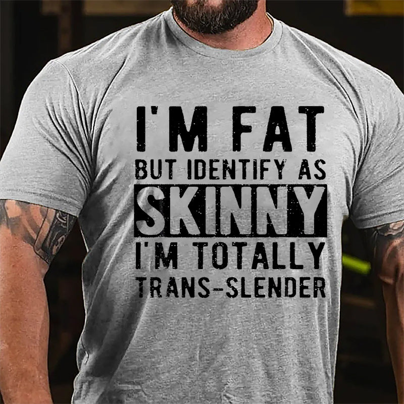 I'm Fat But Identify As Skinny I'm Totally Trans-slender Cotton T-shirt