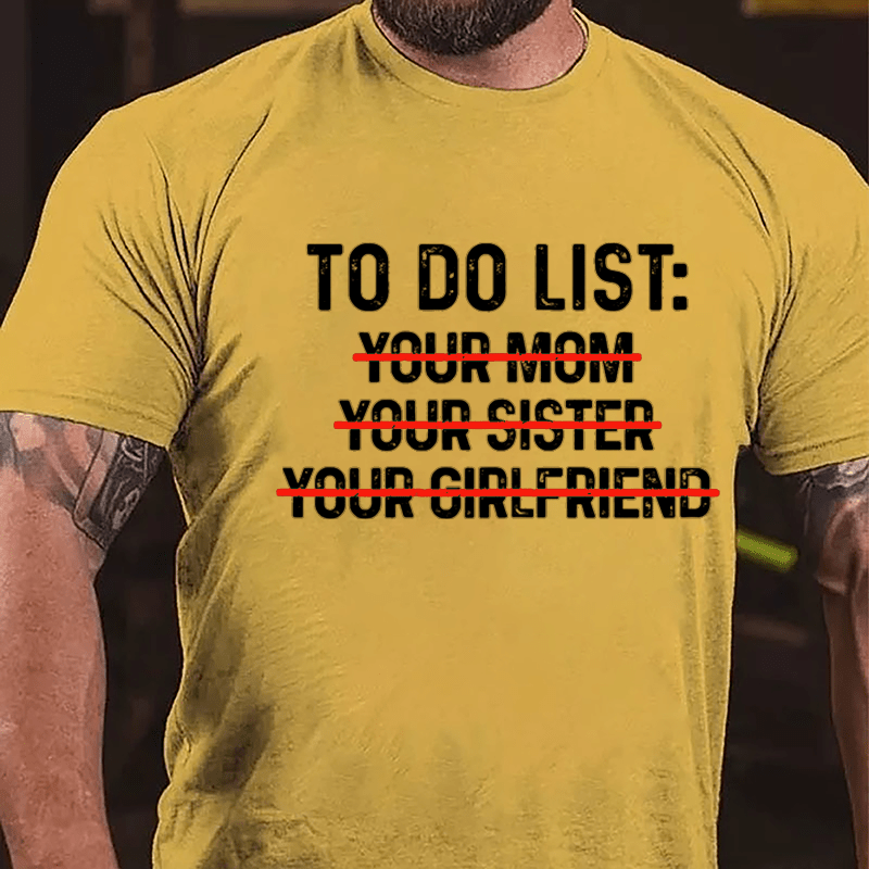 To Do List: Your Mom Your Sister Your Girlfriend Cotton T-shirt