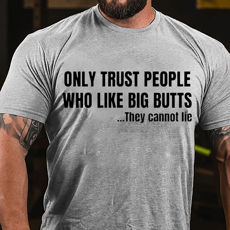 Only Trust People Who Like Big Butts They Cannot Lie Cotton T-shirt