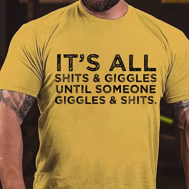 It's All Thits & Giggles Until Someone Giggles & Shits Cotton T-shirt