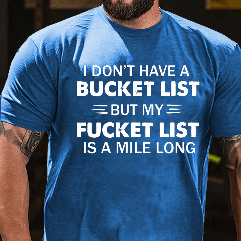 I Don't Have A Bucket List But My Fucket List Is A Mile Long Funny Cotton T-shirt