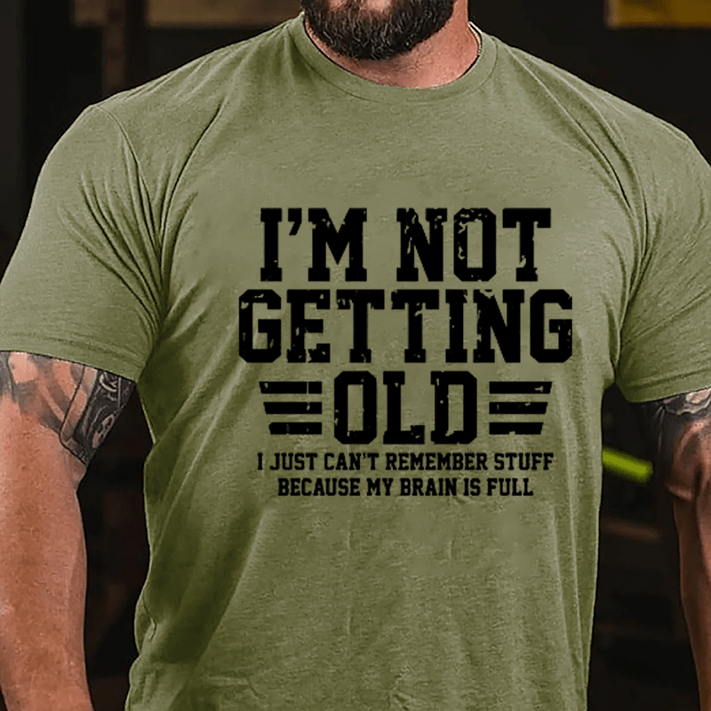 I'm Not Getting Old I Just Can't Remember Stuff Because My Brain Is Full Men's Cotton T-shirt