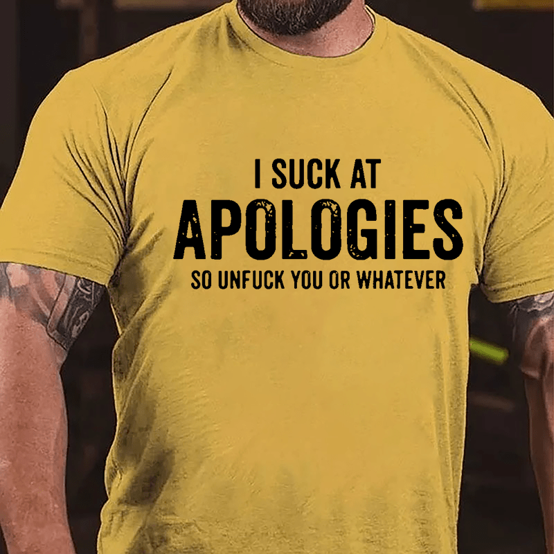 I Suck At Apologies So Unfuck You Or Whatever Cotton T-shirt