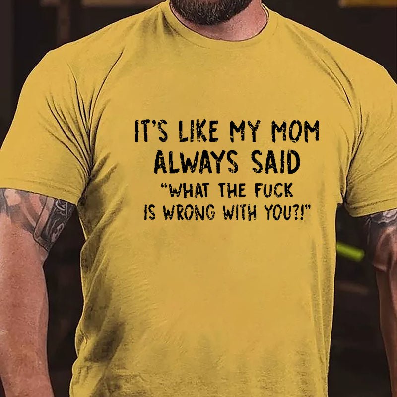 It's Like My Mom Always Said What The Fuck Is Wrong With You Casual Letters Print Cotton T-Shirt