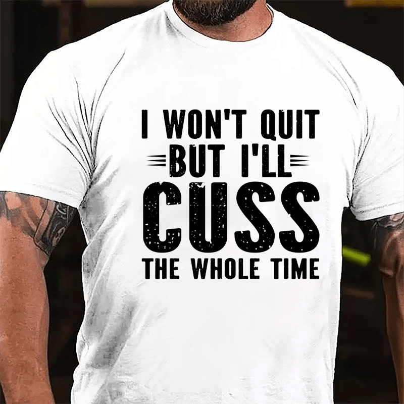 I Won't Quit But I'll Cuss The Whole Time Cotton T-shirt