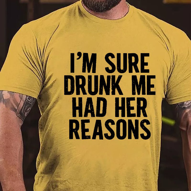 I'm Sure Drunk Me Had Her Reasons Cotton T-shirt